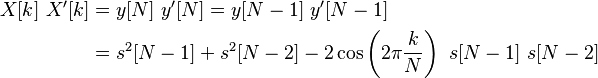 \begin{align}
  X[k] \ X'[k] & = y[N] \ y'[N] = y[N-1] \  y'[N-1] \\
  & = s^2[N-1] + s^2[N-2] - 2 \cos \left(2 \pi \frac{k}{N} \right) \ s[N-1]\ s[N-2] 
\end{align} 