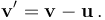 \mathbf{v'}= \mathbf{v} - \mathbf{u} \, .