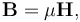 \mathbf{B} = \mu \mathbf{H},