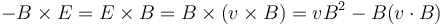 -B \times E=E \times B=B \times (v \times B)=vB^2-B(v\cdot B)