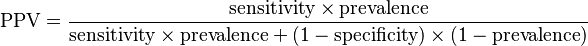  \text{PPV} = \frac{\text{sensitivity} \times \text{prevalence}}{\text{sensitivity} \times \text{prevalence}+(1-\text{specificity}) \times (1-\text{prevalence})} 