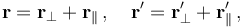 \mathbf{r}=\mathbf{r}_\perp+\mathbf{r}_\|\,,\quad \mathbf{r}' = \mathbf{r}_\perp' + \mathbf{r}_\|' \,, 