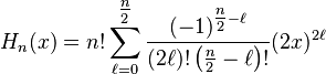  H_n(x) = n! \sum_{\ell = 0}^{\tfrac{n}{2}} \frac{(-1)^{\tfrac{n}{2} - \ell}}{(2\ell)! \left(\tfrac{n}{2} - \ell \right)!} (2x)^{2\ell} 