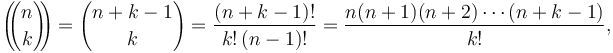 \left(\!\!{n\choose k}\!\!\right) = {n+k-1 \choose k} = \frac{(n+k-1)!}{k!\,(n-1)!} = {n(n+1)(n+2)\cdots(n+k-1)\over k!},