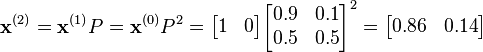 
    \mathbf{x}^{(2)} =\mathbf{x}^{(1)} P  = \mathbf{x}^{(0)} P^2 
    = \begin{bmatrix}
        1 & 0
    \end{bmatrix}
    \begin{bmatrix}
        0.9 & 0.1 \\
        0.5 & 0.5
    \end{bmatrix}^2
    
    = \begin{bmatrix}
        0.86 & 0.14
    \end{bmatrix} 
