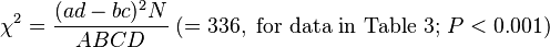 \chi^2=\frac{(ad-bc)^2 N}{ABCD}\;(=336,\text{ for data in Table 3; }P<0.001)