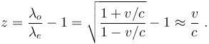 z = \frac{\lambda_o}{\lambda_e}-1 = \sqrt{\frac{1+v/c}{1-v/c}}-1 \approx \frac{v}{c} \ .