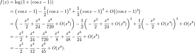 \begin{align}f(x)&=\log(1+(\cos x-1))\\
&=\bigl(\cos x-1\bigr) - \frac12\bigl(\cos x-1\bigr)^2 + \frac13\bigl(\cos x-1\bigr)^3+ {O}\bigl((\cos x-1)^4\bigr)\\&=\biggl(-\frac{x^2}2 + \frac{x^4}{24} - \frac{x^6}{720} +{O}(x^8)\biggr)-\frac12\biggl(-\frac{x^2}2+\frac{x^4}{24}+{O}(x^6)\biggr)^2+\frac13\biggl(-\frac{x^2}2+O(x^4)\biggr)^3 + {O}(x^8)\\ & =-\frac{x^2}2 + \frac{x^4}{24}-\frac{x^6}{720} - \frac{x^4}8 + \frac{x^6}{48} - \frac{x^6}{24} +O(x^8)\\
& =- \frac{x^2}2 - \frac{x^4}{12} - \frac{x^6}{45}+O(x^8). \end{align}\!