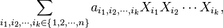 \sum\limits_{i_1,i_2, \cdots ,i_k\in\left\lbrace 1,2, \cdots ,n\right\rbrace} a_{i_1,i_2, \cdots ,i_k} X_{i_1} X_{i_2} \cdots X_{i_k},