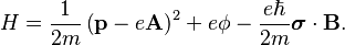 H = \frac{1}{2m}\left(\mathbf{p}  - e \mathbf{A}\right)^2 + e\phi - \frac{e\hbar}{2m}\boldsymbol{\sigma}\cdot \mathbf{B}.