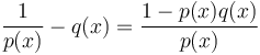 \frac1{p(x)}-q(x)=\frac{1-p(x)q(x)}{p(x)}