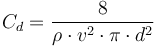  C_{d}= \frac{8}{ \rho \cdot v^2 \cdot \pi \cdot d^2}