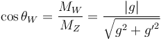 \cos \theta_W = \frac{M_W}{M_Z} = \frac{|g|}{\sqrt{g^2+{g'}^2}}