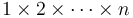 1 \times 2 \times \cdots \times n