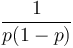  \frac{1}{p(1-p)} 