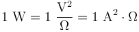 \mathrm{1 ~ W = 1 ~ \frac{V^2}{\Omega} = 1 ~ A^2 \cdot \Omega}