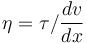 \eta = \tau/\frac{dv}{dx}