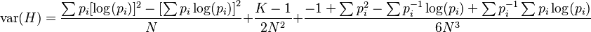  \operatorname{var}( H ) = \frac{ \sum p_i [ \log( p_i ) ]^2 - \left[ \sum p_i \log( p_i ) \right]^2 } { N } + \frac{ K - 1 }{ 2N^2 } + \frac{ -1 + \sum p_i^2 - \sum p_i^{ -1 } \log( p_i ) + \sum p_i^{ -1 }\sum p_i \log( p_i ) }{ 6N^3 } 