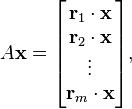 A\mathbf{x} = \begin{bmatrix} \mathbf{r}_1 \cdot \mathbf{x} \\ \mathbf{r}_2 \cdot \mathbf{x} \\ \vdots \\ \mathbf{r}_m \cdot \mathbf{x} \end{bmatrix},