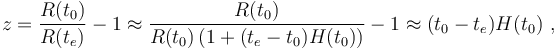  z = \frac {R(t_0)}{R(t_e)} - 1 \approx \frac {R(t_0)} {R(t_0)\left(1+(t_e-t_0)H(t_0)\right)}-1 \approx (t_0-t_e)H(t_0) \ , 