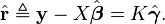 \hat{\mathbf{r}} \triangleq \mathbf{y} - X \hat{\boldsymbol{\beta}} = K \hat{{\boldsymbol{\gamma}}}.