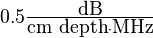 \textstyle 0.5 \frac{\mbox{dB}}{\mbox{cm depth}\cdot\mbox{MHz}}