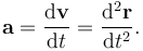 \mathbf{a} = {\mathrm{d}\mathbf{v} \over \mathrm{d}t} = {\mathrm{d^2}\mathbf{r} \over \mathrm{d}t^2}.