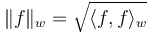 \|f\|_w = \sqrt{\langle f, f\rangle_w}