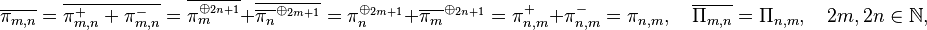 \overline{\pi_{m, n}} = \overline{\pi_{m, n}^+ + \pi_{m, n}^-} = 
\overline{\pi_m^{\oplus_{2n + 1}}} + \overline{\overline{\pi_n}^{\oplus_{2m + 1}}} = 
\pi_n^{\oplus_{2m + 1}} + \overline{\pi_m}^{\oplus_{2n + 1}} = \pi_{n, m}^+ + \pi_{n, m}^- = 
\pi_{n, m}, \quad \overline{\Pi_{m, n}} = \Pi_{n, m}, \quad 2m, 2n \in \mathbb{N}, 