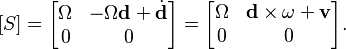 [S] =  \begin{bmatrix} \Omega & -\Omega\textbf{d} + \dot{\textbf{d}} \\ 0 & 0 \end{bmatrix} = \begin{bmatrix} \Omega & \mathbf{d}\times\omega+ \mathbf{v} \\ 0 & 0 \end{bmatrix}.