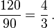  \frac{120}{90}=\frac{4}{3} \,.