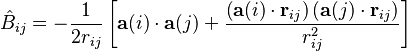  \hat{B}_{ij} = -\frac{1}{2r_{ij}} \left[ \mathbf{a}(i)\cdot\mathbf{a}(j) + \frac{ \left(\mathbf{a}(i)\cdot\mathbf{r}_{ij}\right) \left(\mathbf{a}(j)\cdot\mathbf{r}_{ij}\right) }{r_{ij}^{2}} \right] 