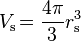 V_\mathrm{s}\! = \frac{4 \pi}{3} r_\mathrm{s}^3