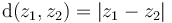 \operatorname{d}(z_1, z_2) = |z_1 - z_2| \,