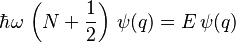 \hbar\omega \,\left(N+\frac{1}{2}\right)\,\psi (q) =E\,\psi (q)