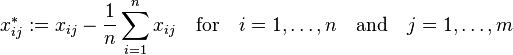 x_{ij}^{\ast} := x_{ij} - \frac{1}{n} \sum_{i=1}^n x_{ij} \quad \text{for} \quad i=1,\ldots,n \quad \text{and} \quad j=1,\ldots,m