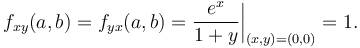 f_{xy}(a,b)=f_{yx}(a,b)=\frac{e^x}{1+y}\bigg|_{(x,y)=(0,0)}=1.