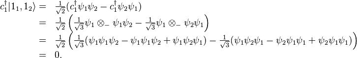 \begin{array}{rl}c_1^\dagger|1_1,1_2\rangle=&\frac{1}{\sqrt{2}}(c_1^\dagger\psi_1\psi_2-c_1^\dagger\psi_2\psi_1)\\=&\frac{1}{\sqrt{2}}\left(\frac{1}{\sqrt{3}}\psi_1\otimes_-\psi_1\psi_2-\frac{1}{\sqrt{3}}\psi_1\otimes_-\psi_2\psi_1\right)\\=&\frac{1}{\sqrt{2}}\left(\frac{1}{\sqrt{3}}(\psi_1\psi_1\psi_2-\psi_1\psi_1\psi_2+\psi_1\psi_2\psi_1)-\frac{1}{\sqrt{3}}(\psi_1\psi_2\psi_1-\psi_2\psi_1\psi_1+\psi_2\psi_1\psi_1)\right)\\=&0.\end{array}