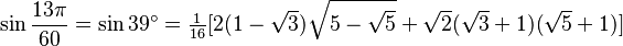 \sin\frac{13\pi}{60}=\sin 39^\circ=\tfrac1{16}[2(1-\sqrt3)\sqrt{5-\sqrt5}+\sqrt2(\sqrt3+1)(\sqrt5+1)]\,