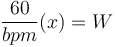 \frac{60}{bpm}(x)=W