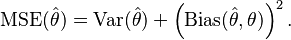 \operatorname{MSE}(\hat{\theta})=\operatorname{Var}(\hat{\theta})+ \left(\operatorname{Bias}(\hat{\theta},\theta)\right)^2.