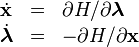 \begin{array}{lcl} \dot{\textbf{x}} & = & \partial H/\partial\boldsymbol{\lambda} \\ \dot{\boldsymbol{\lambda}} & = & -\partial H/\partial\textbf{x} \end{array}