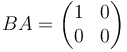 BA=\begin{pmatrix} 1 & 0 \\ 0 & 0 \end{pmatrix}