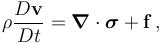 \rho \frac{D \mathbf{v}}{D t} = \boldsymbol{\nabla} \cdot \boldsymbol{\sigma} + \mathbf{f}\,,