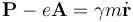  \mathbf{P} - e\mathbf{A} = \gamma m\dot{\mathbf{r}} 