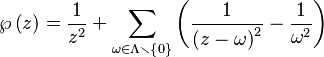 \wp\left(z\right)=\frac{1}{z^{2}}+\sum_{\omega\in\Lambda\smallsetminus\left\{ 0\right\} }\left(\frac{1}{\left(z-\omega\right)^{2}}-\frac{1}{\omega^{2}}\right)