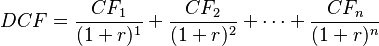 DCF = \frac{CF_1}{(1+r)^1} + \frac{CF_2}{(1+r)^2} + \dotsb +
\frac{CF_n}{(1+r)^n}