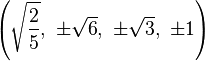 \left(\sqrt{\frac{2}{5}},\  \pm\sqrt{6},\           \pm\sqrt{3},\         \pm1\right)