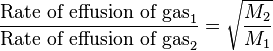 {\mbox{Rate of effusion of gas}_1 \over \mbox{Rate of effusion of gas}_2}=\sqrt{M_2 \over M_1}