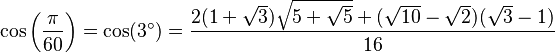 \cos\left(\frac{\pi}{60}\right) = \cos(3^\circ) = \frac{2(1+\sqrt3)\sqrt{5+\sqrt5}+(\sqrt{10}-\sqrt2)(\sqrt3-1)}{16}\,